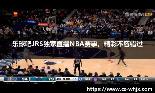乐球吧JRS独家直播NBA赛事，精彩不容错过